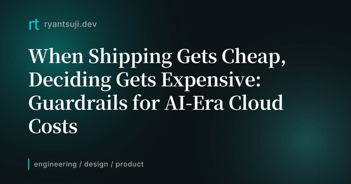 When Shipping Gets Cheap, Deciding Gets Expensive: Guardrails for AI-Era Cloud Costs